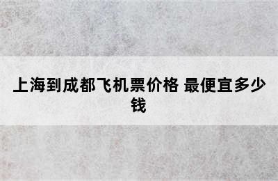 上海到成都飞机票价格 最便宜多少钱